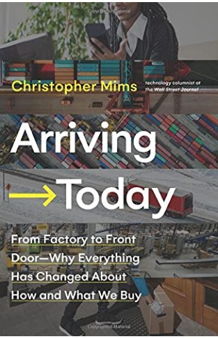 Arriving Today: From Factory to Front Door -- Why Everything Has Changed About How and What We Buy